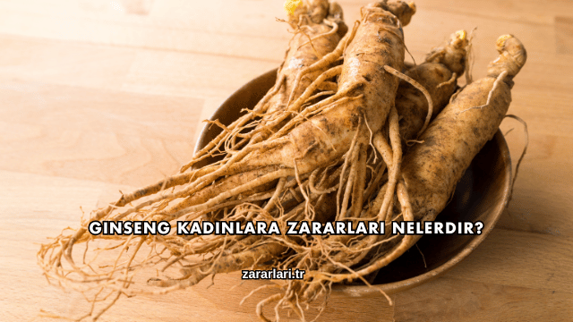 Ginseng Kadınlara Zararları Nelerdir?