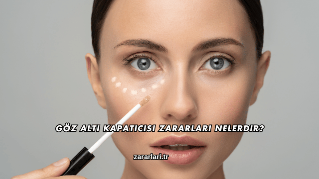 Göz Altı Kapatıcısı Zararları Nelerdir?