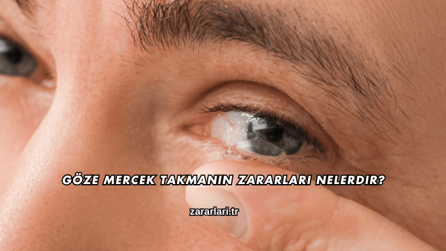 Göze Mercek Takmanın Zararları Nelerdir?