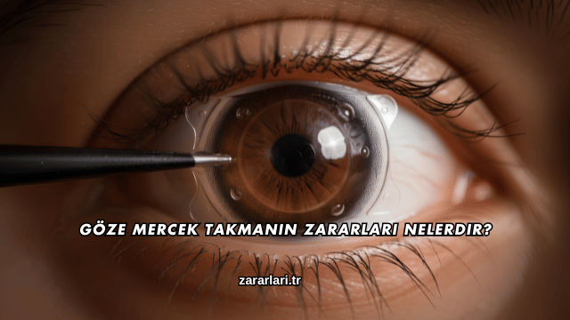 Göze Mercek Takmanın Zararları Nelerdir?