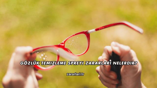 Gözlük Temizleme Spreyi Zararları Nelerdir?