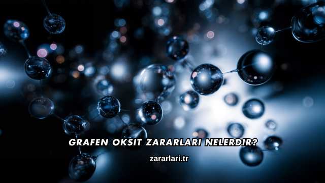 Grafen Oksit Zararları Nelerdir?