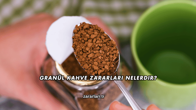 Granül Kahve Zararları Nelerdir?