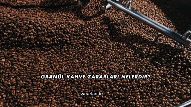 Granül Kahve Zararları Nelerdir?