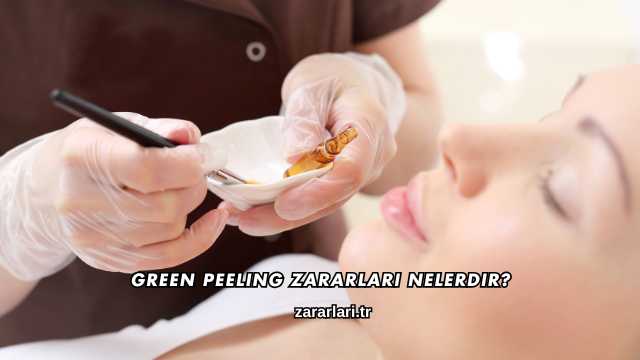 Green Peeling Zararları Nelerdir?
