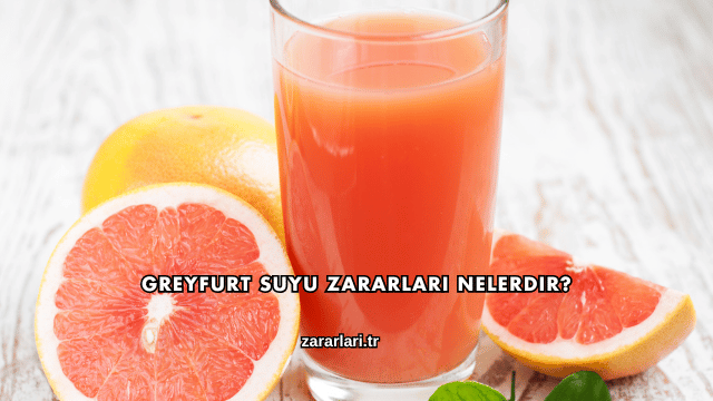 Greyfurt Suyu Zararları Nelerdir?
