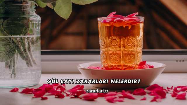 Gül Çayı Zararları Nelerdir?
