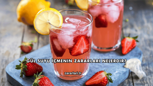 Gül Suyu İçmenin Zararları Nelerdir?