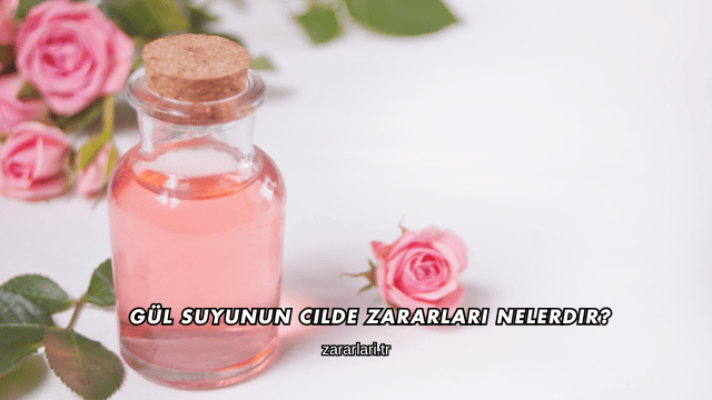 Gül Suyunun Cilde Zararları Nelerdir?