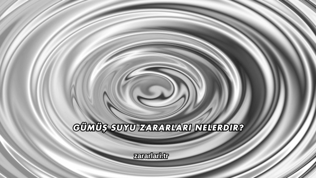 Gümüş Suyu Zararları Nelerdir?