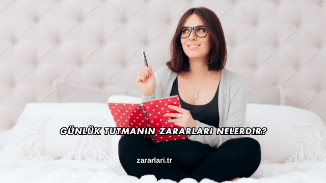 Günlük Tutmanın Zararları Nelerdir?