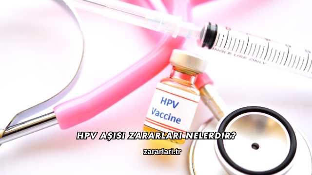 HPV Aşısı Zararları Nelerdir?