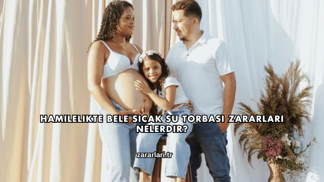 Hamilelikte Bele Sıcak Su Torbası Zararları Nelerdir?