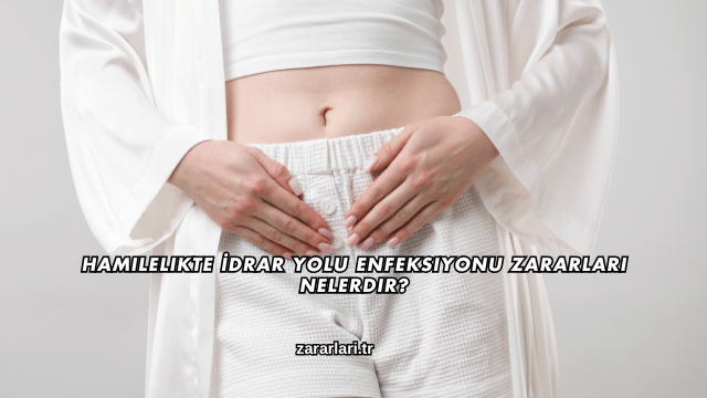 Hamilelikte İdrar Yolu Enfeksiyonu Zararları Nelerdir?