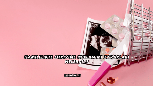 Hamilelikte Otrivine Kullanımı Zararları Nelerdir?