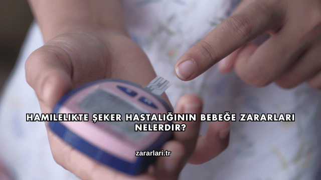 Hamilelikte Şeker Hastalığının Bebeğe Zararları Nelerdir?