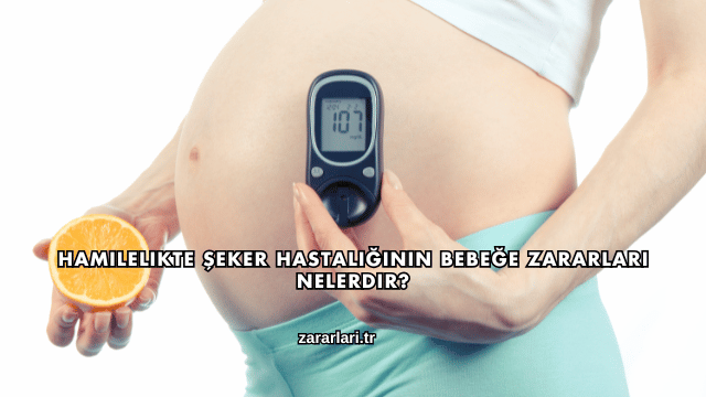 Hamilelikte Şeker Hastalığının Bebeğe Zararları Nelerdir?