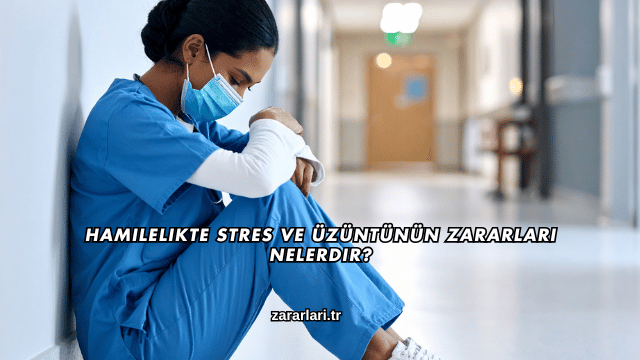 Hamilelikte Stres ve Üzüntünün Zararları Nelerdir?