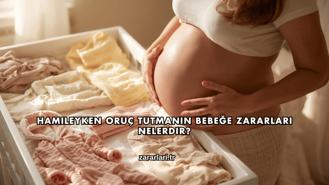 Hamileyken Oruç Tutmanın Bebeğe Zararları Nelerdir?