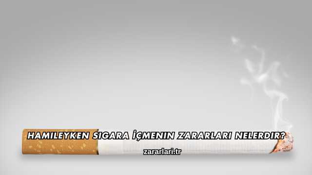 Hamileyken Sigara İçmenin Zararları Nelerdir?