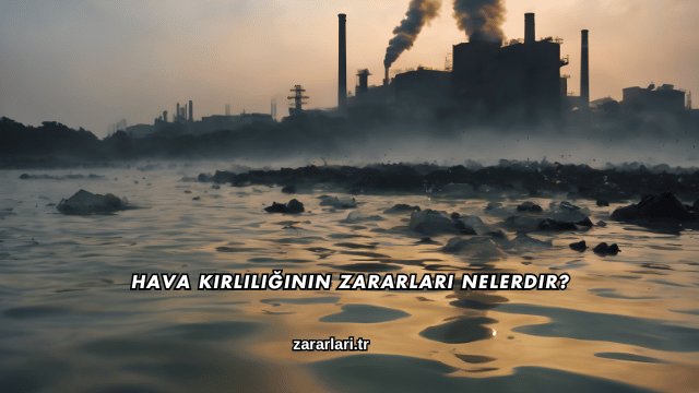 Hava Kirliliğinin Zararları Nelerdir?