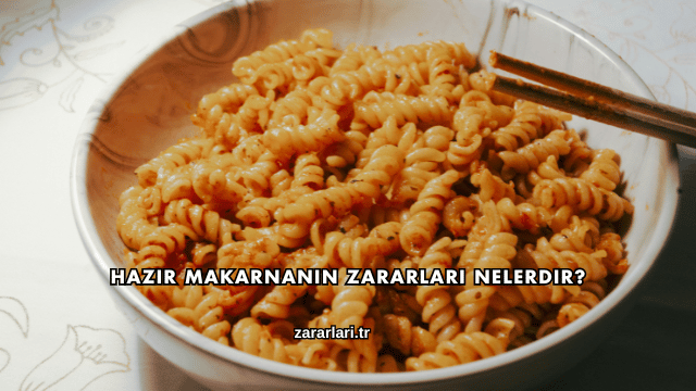 Hazır Makarnanın Zararları Nelerdir?