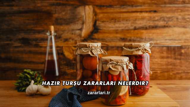 Hazır Turşu Zararları Nelerdir?