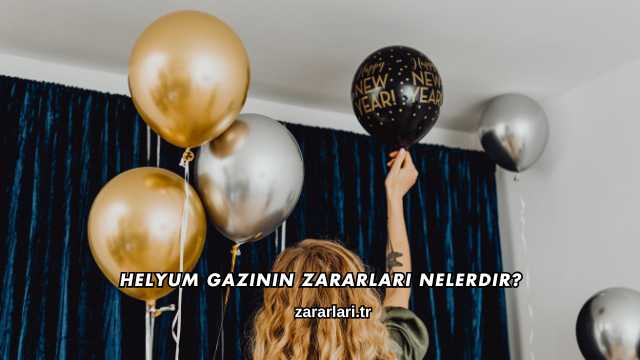 Helyum Gazının Zararları Nelerdir?