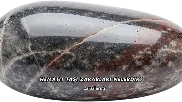 Hematit Taşı Zararları Nelerdir?