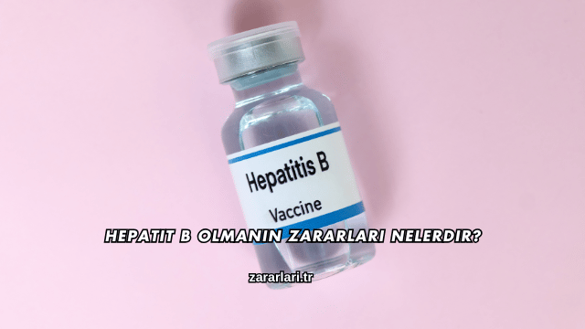 Hepatit B Olmanın Zararları Nelerdir?