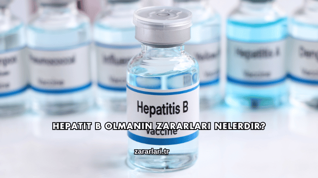 Hepatit B Olmanın Zararları Nelerdir?