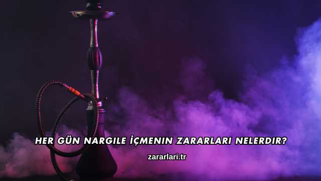 Her Gün Nargile İçmenin Zararları Nelerdir?