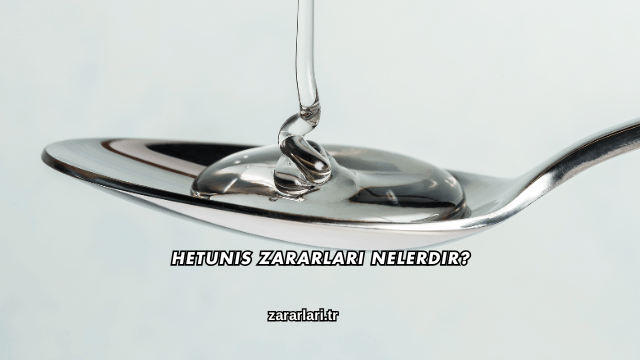 Hetunis Zararları Nelerdir?