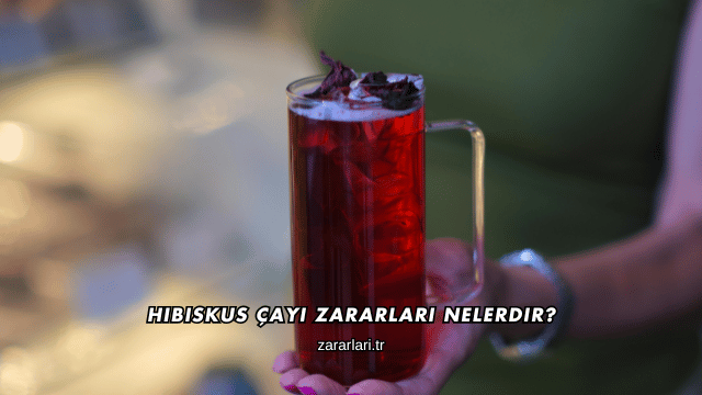 Hibiskus Çayı Zararları Nelerdir?