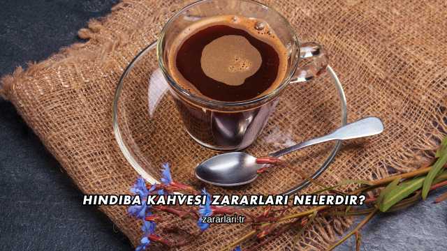 Hindiba Kahvesi Zararları Nelerdir