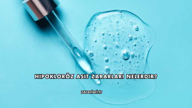 Hipokloröz Asit Zararları Nelerdir?