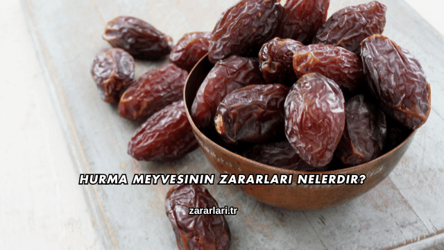 Hurma Meyvesinin Zararları Nelerdir?