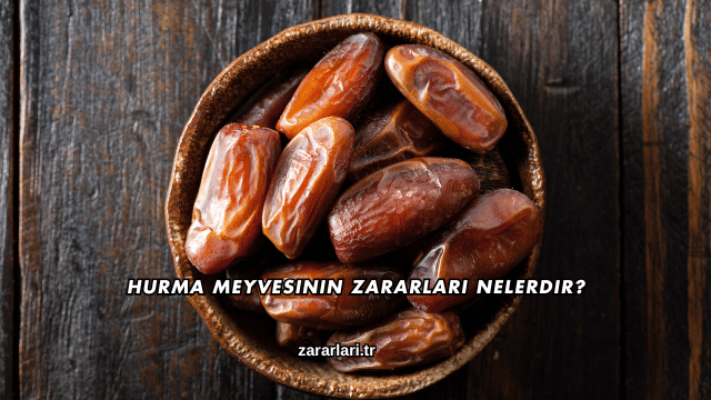 Hurma Meyvesinin Zararları Nelerdir?