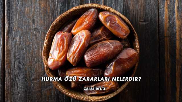 Hurma Özü Zararları Nelerdir?