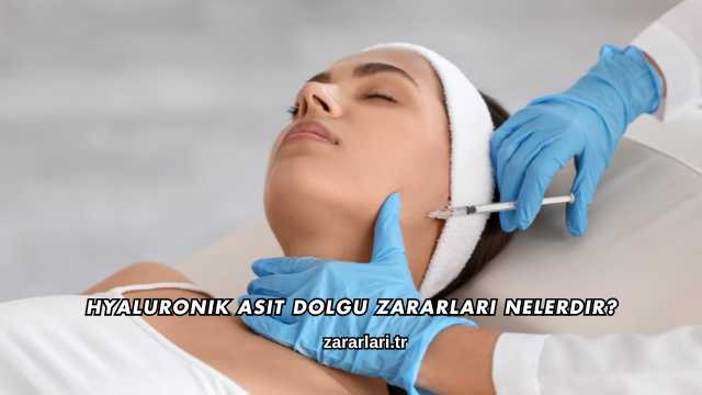 Hyaluronik Asit Dolgu Zararları Nelerdir?