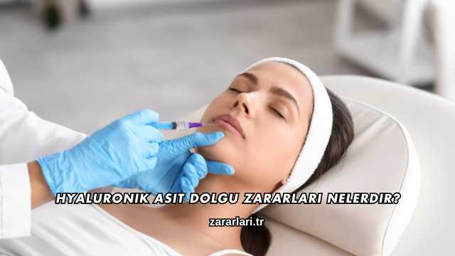 Hyaluronik Asit Dolgu Zararları Nelerdir?