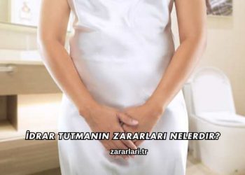 İdrar Tutmanın Zararları Nelerdir?
