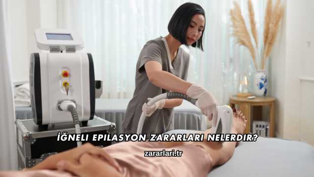 İğneli Epilasyon Zararları Nelerdir?