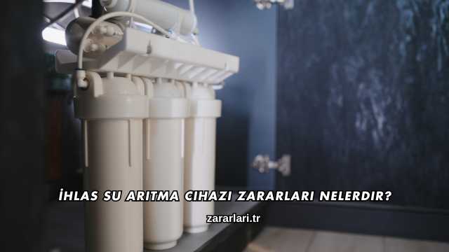İhlas Su Arıtma Cihazı Zararları Nelerdir?
