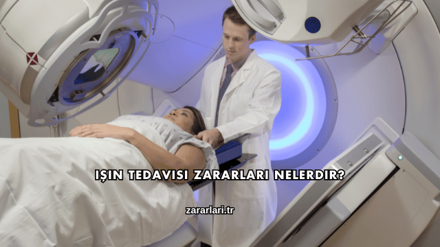 Işın Tedavisi Zararları Nelerdir?