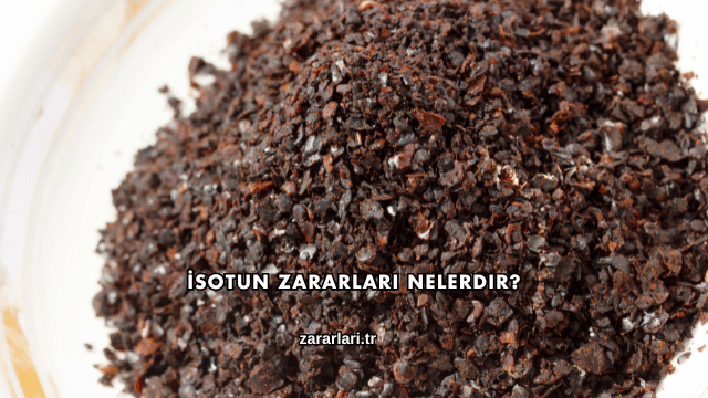 İsotun Zararları Nelerdir?