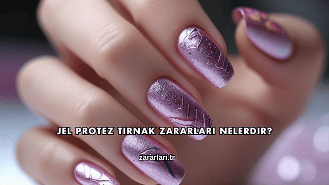 Jel Protez Tırnak Zararları Nelerdir?