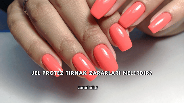 Jel Protez Tırnak Zararları Nelerdir?