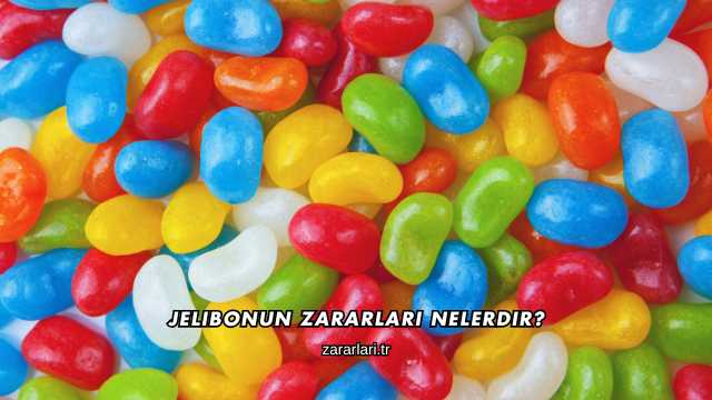 Jelibonun Zararları Nelerdir?