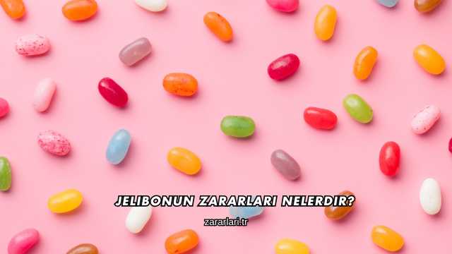 Jelibonun Zararları Nelerdir?